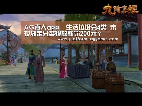 AG真人app_
生活垃圾分4类 未按划定分类投放就罚200元？