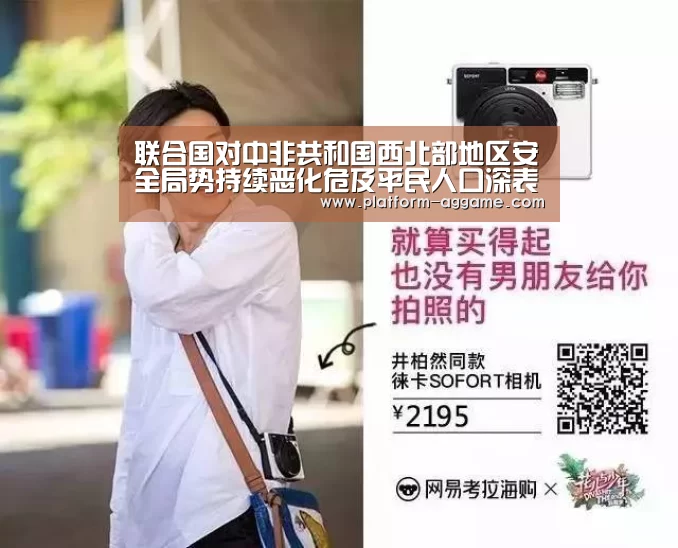 联合国对中非共和国西北部地区安全局势持续恶化危及平民人口深表关切‘AG真人app
